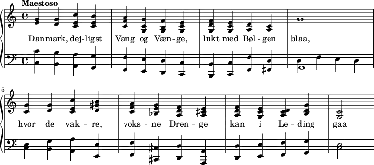 
\midi {
  \tempo 4 = 100
}
<<
  \new PianoStaff 
  <<
    \new Staff \relative { 
      \new Voice = "melody" {
        \key c \major
        \tempo "Maestoso"
        <e' g>4 <d g> <c e c'> <c e b'> | <c f a> <g c g'> <g b f'> <g c e>
        <g d' f> <g c e> <a d> <a c> {g'1}
 
        <c, g'>4 <d g> <c e c'> <d gis b> | 
        <c f a> <bes e g> <a d f> <a cis e> |
        <a d f> <g c e> <a c d> <b d g> |
        <g c>2
      }
    }
    \new Lyrics \lyricsto "melody" {
      Dan -- mark, dej -- ligst Vang og Væn -- ge,
      lukt med Bøl -- gen blaa, 
      hvor de vak -- re, voks -- ne Dren -- ge 
      kan i Le -- ding gaa
    }
    \new Staff \relative {
     \clef bass
      \key c \major
      <c c'>4 <b b'> <a a'> <g g'> | <f f'> <e e'> <d d'> <c c'>
      <b b'> <c c'> <f f'> <fis d'> << g1 \\ {d'4 f e d} >>

      <c e>4 <b g'> <a a'> <e e'> |
      <f f'> <cis cis'> <d d'> <a a'>
      <d d'> <e e'> <f f'> <g g'> <c e>2
    }
  >>
>>
