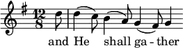 { \time 12/8 \key g \major
\partial 8 d''8 |
d''4 (c''8) b'4 (a'8) g'4 (fis'8) g'4
}
\addlyrics {and | He shall ga -- ther }