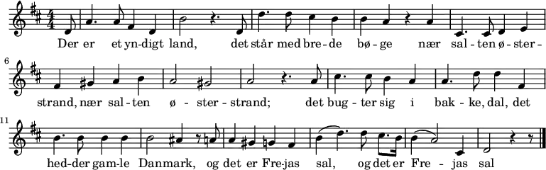 
{
% 0
{ \numericTimeSignature \time 4/4 \key d \major \partial 8 d'8 | a'4. a'8 fis'4 d'4 | b'2 r4. d'8 | d''4. d''8 cis''4 b'4 | b'4 a'4 r4 a'4 |
% 1
   cis'4. cis'8 d'4 e' | fis'4 gis'4 a'4 b'4 | a'2 gis'2 | a'2 r4. a'8 | 
   cis''4. cis''8 b'4 a'4 | a'4. d''8 d''4 fis'4 | b'4. b'8 b'4 b'4 | b'2 ais'4 r8 a'8 |
   a'4 gis'4 g'4 fis'4 | b'4(d''4.) d''8 cis''8. b'16 | b'4( a'2) cis'4 | d'2 r4 r8 \bar "|."
}
    \addlyrics {Der | er et yn -- digt | land, det | står med bre -- de | bø -- ge nær  |
                sal -- ten ø -- ster -- strand, nær sal -- ten ø -- ster -- strand; det |
                bug -- ter sig i | bak -- ke, dal, det | hed -- der gam -- le | Dan -- mark, og |
                det er Fre -- jas | sal, og det er | Fre -- jas | sal }

}

